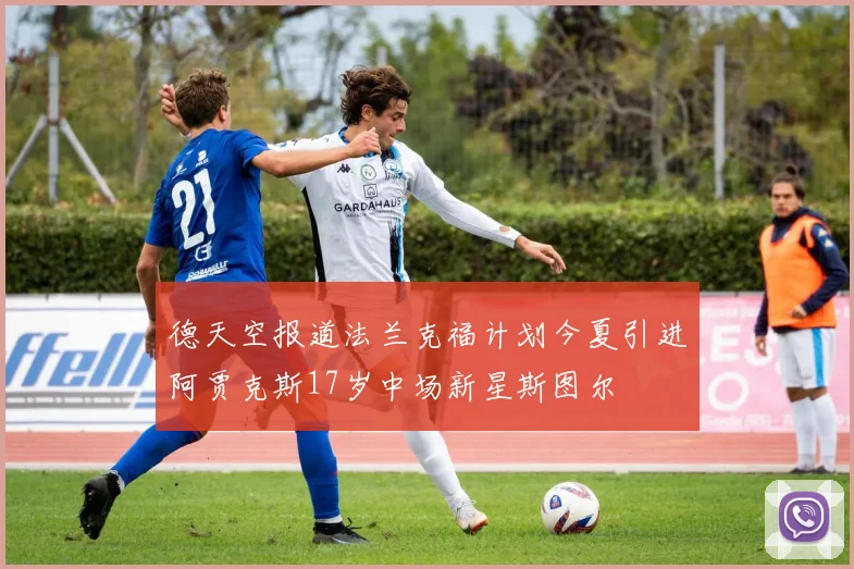 德天空报道法兰克福计划今夏引进阿贾克斯17岁中场新星斯图尔