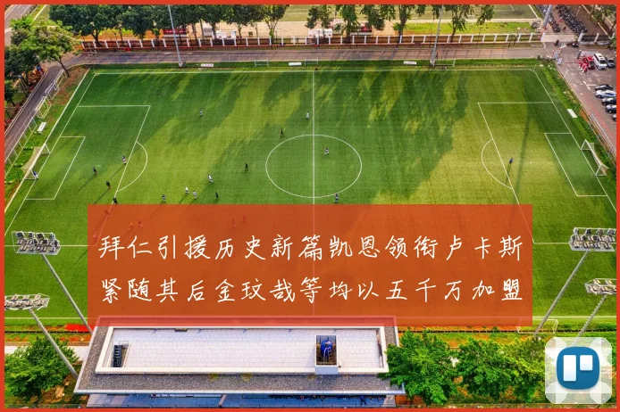 拜仁引援历史新篇凯恩领衔卢卡斯紧随其后金玟哉等均以五千万加盟
